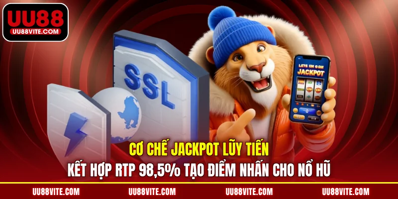 Cơ chế Jackpot lũy tiến kết hợp RTP 98,5% tạo điểm nhấn cho nổ hũ 